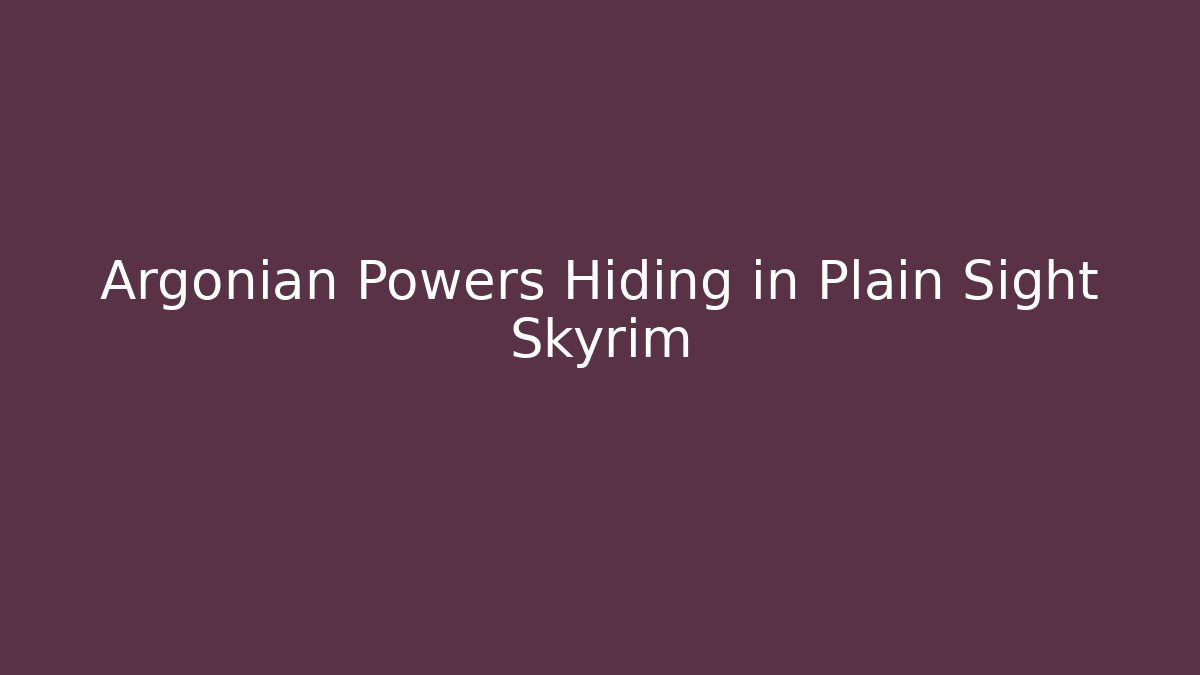 Argonian Powers Hiding in Plain Sight Skyrim