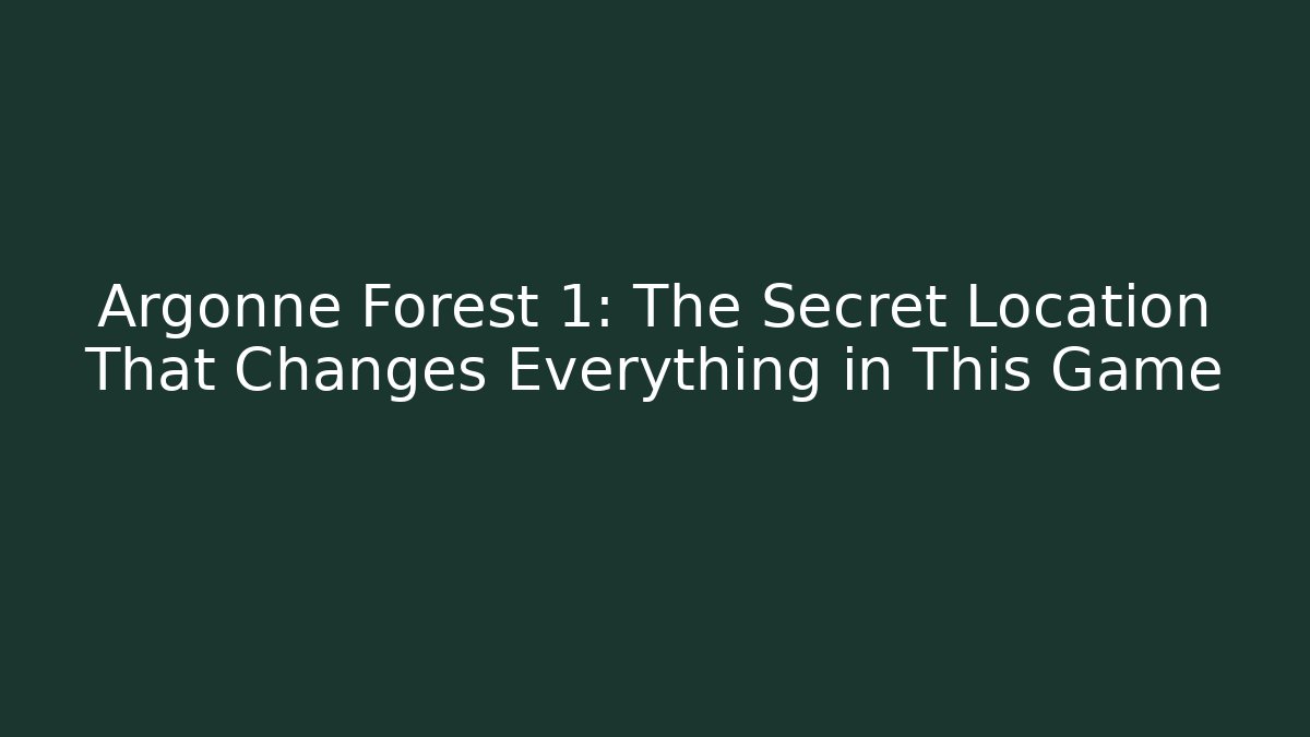 Argonne Forest 1: The Secret Location That Changes Everything in This Game
