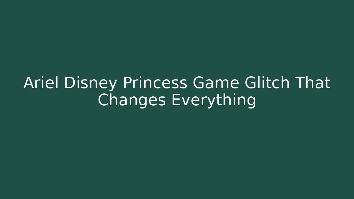 Ariel Disney Princess Game Glitch That Changes Everything