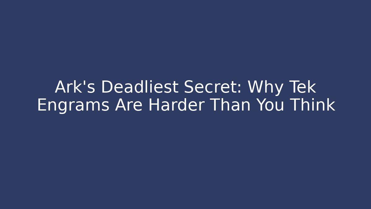 Ark's Deadliest Secret: Why Tek Engrams Are Harder Than You Think