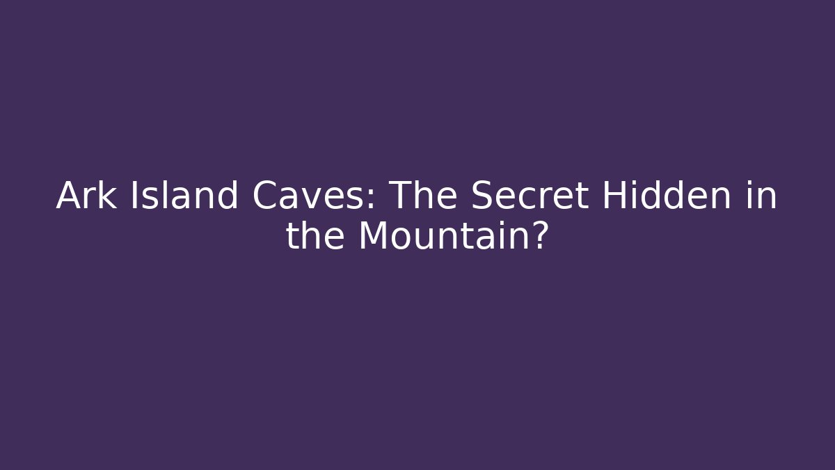 Ark Island Caves: The Secret Hidden in the Mountain?