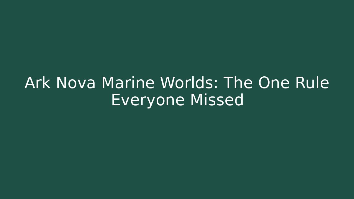 Ark Nova Marine Worlds: The One Rule Everyone Missed - Boomer Naturals
