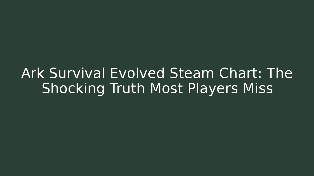 Ark Survival Evolved Steam Chart: The Shocking Truth Most Players Miss