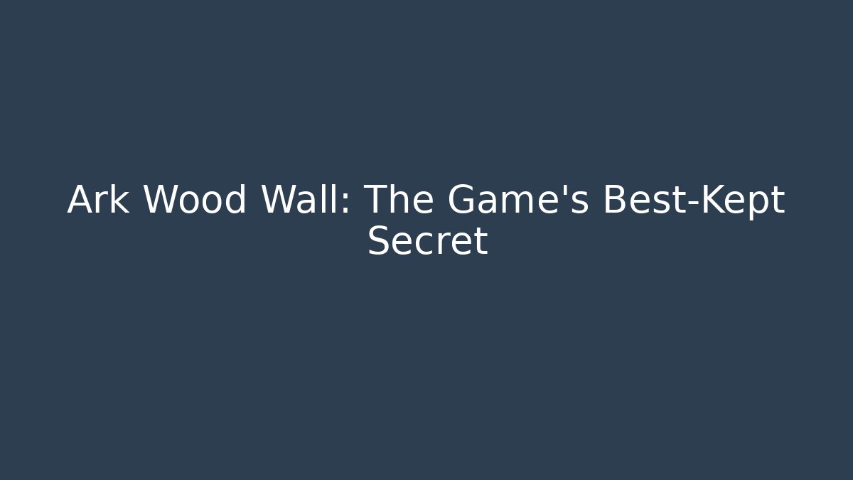 Ark Wood Wall: The Game's Best-Kept Secret - Boomer Naturals
