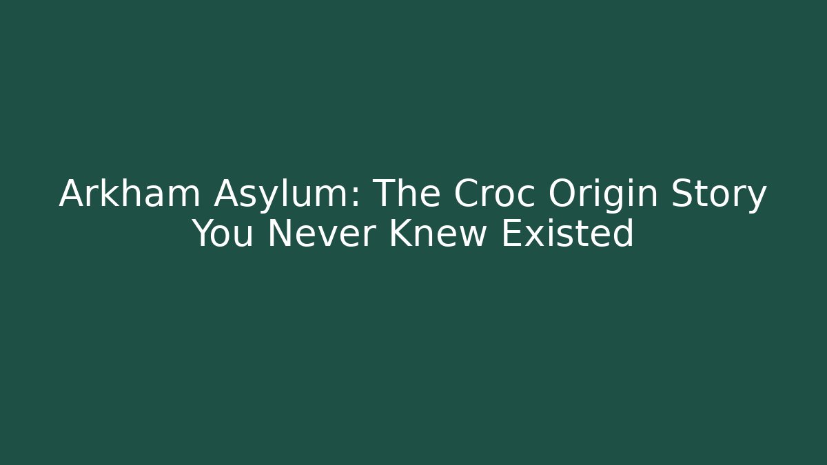 Arkham Asylum: The Croc Origin Story You Never Knew Existed
