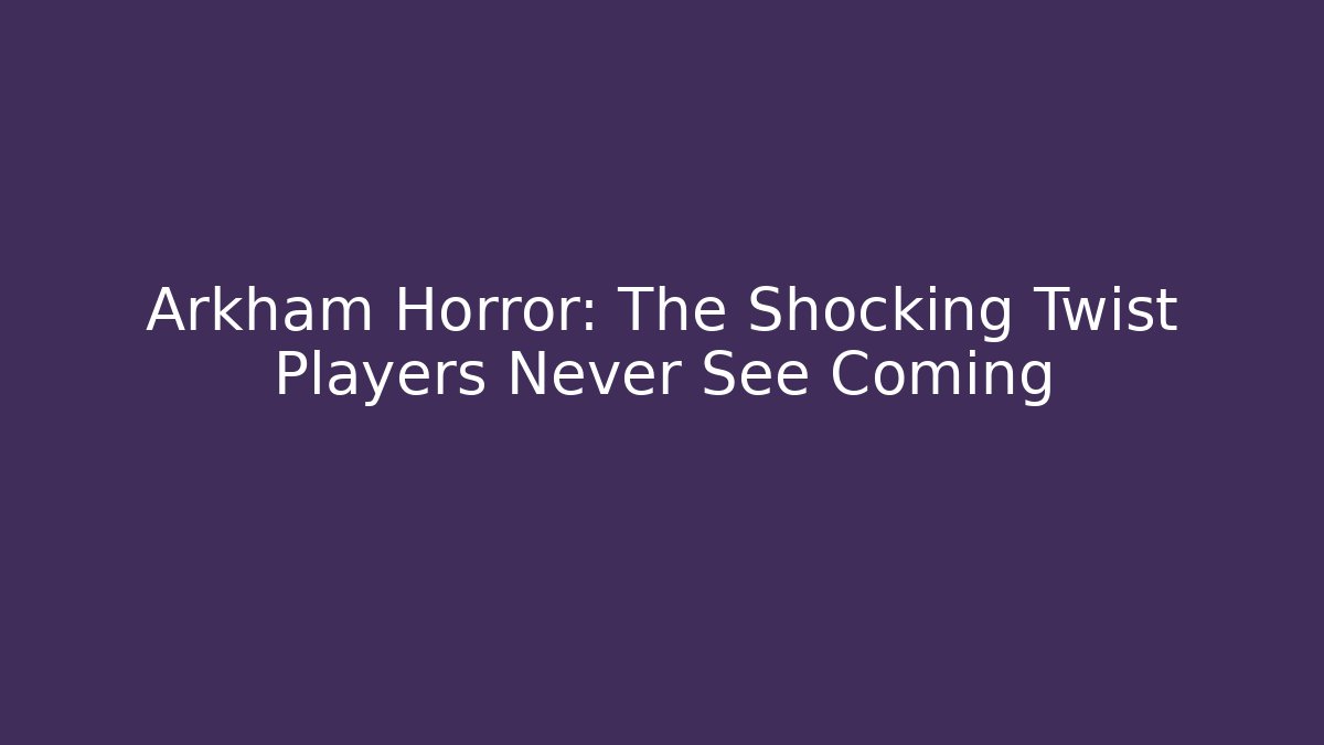 Arkham Horror: The Shocking Twist Players Never See Coming