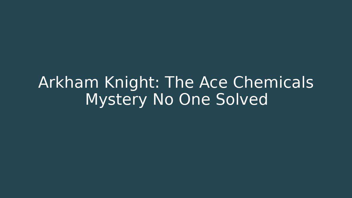 Arkham Knight: The Ace Chemicals Mystery No One Solved