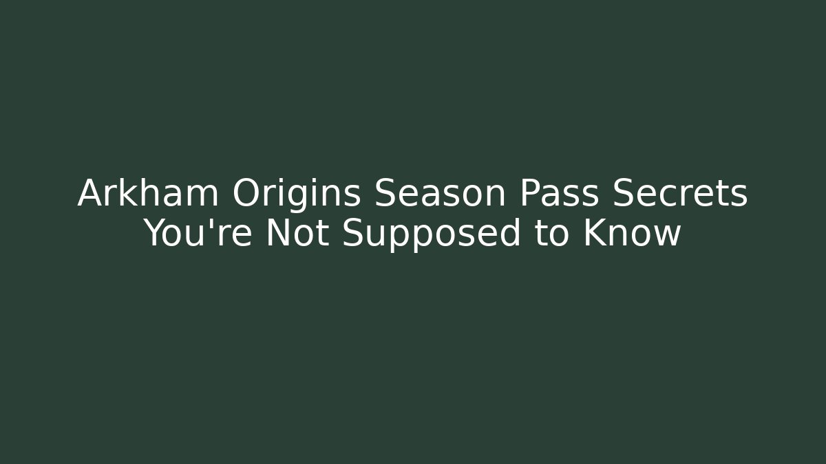 Arkham Origins Season Pass Secrets You're Not Supposed to Know