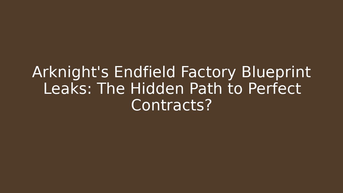 Arknight's Endfield Factory Blueprint Leaks: The Hidden Path to Perfect Contracts?