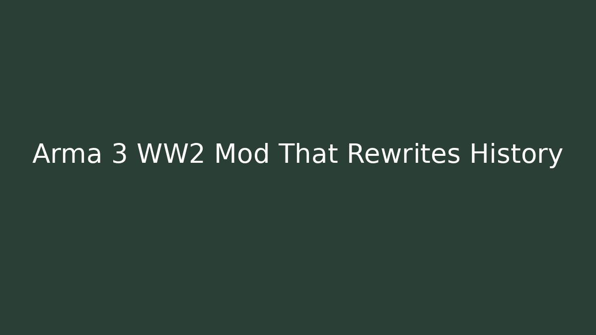 Arma 3 WW2 Mod That Rewrites History