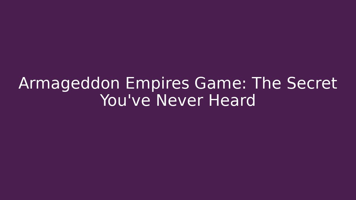 Armageddon Empires Game: The Secret You’ve Never Heard