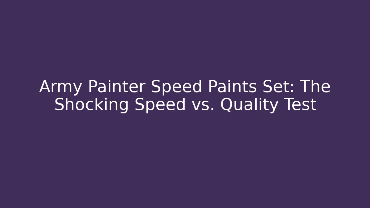 Army Painter Speed Paints Set: The Shocking Speed vs. Quality Test - Boomer Naturals