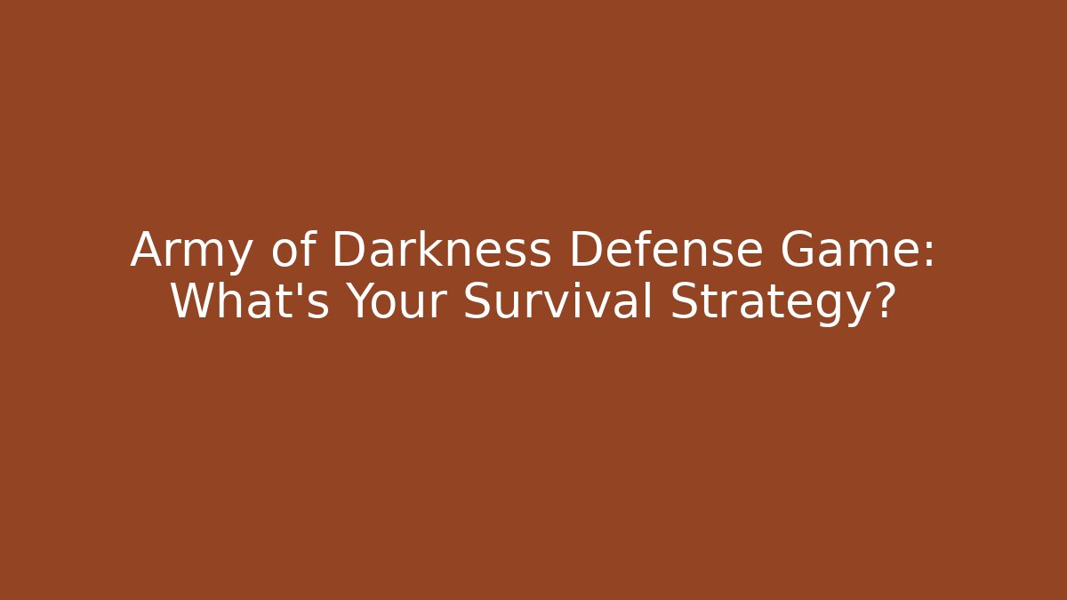 Army of Darkness Defense Game: What’s Your Survival Strategy?