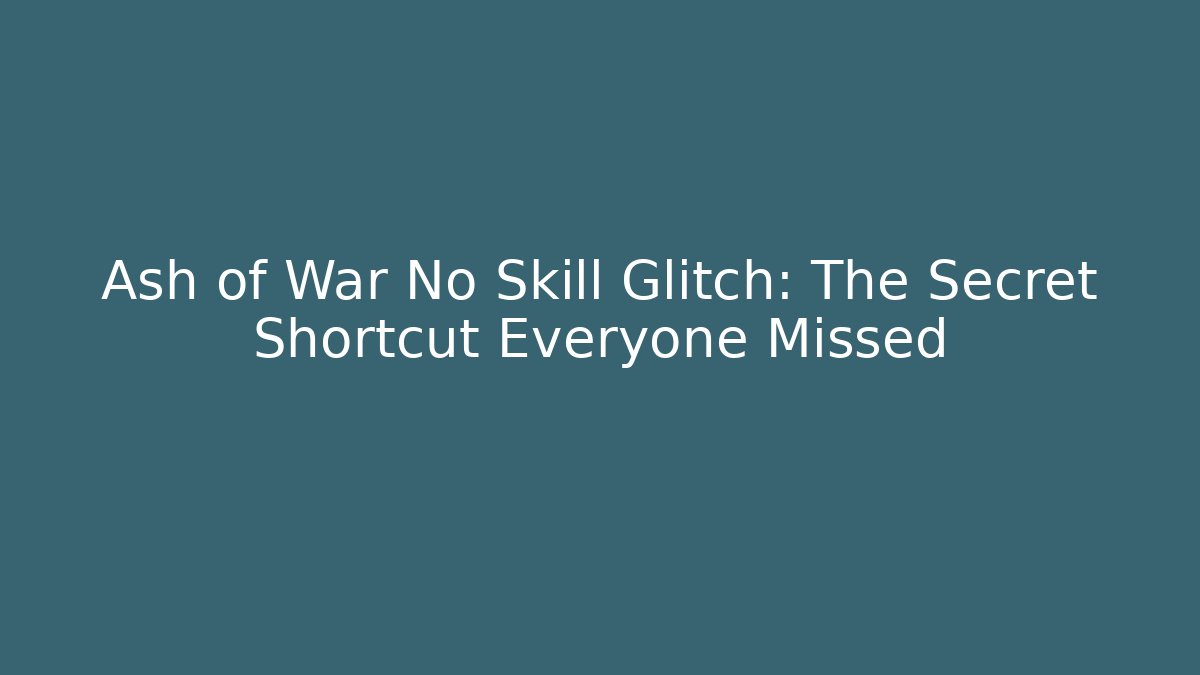 Ash of War No Skill Glitch: The Secret Shortcut Everyone Missed