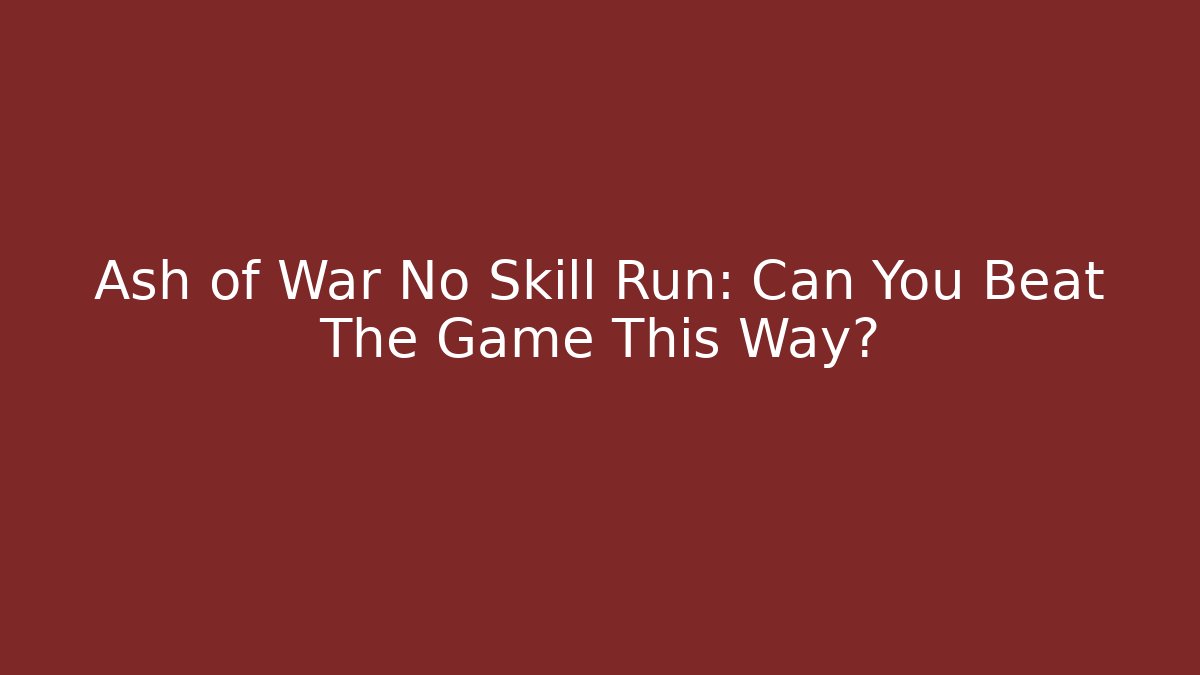 Ash of War No Skill Run: Can You Beat The Game This Way?