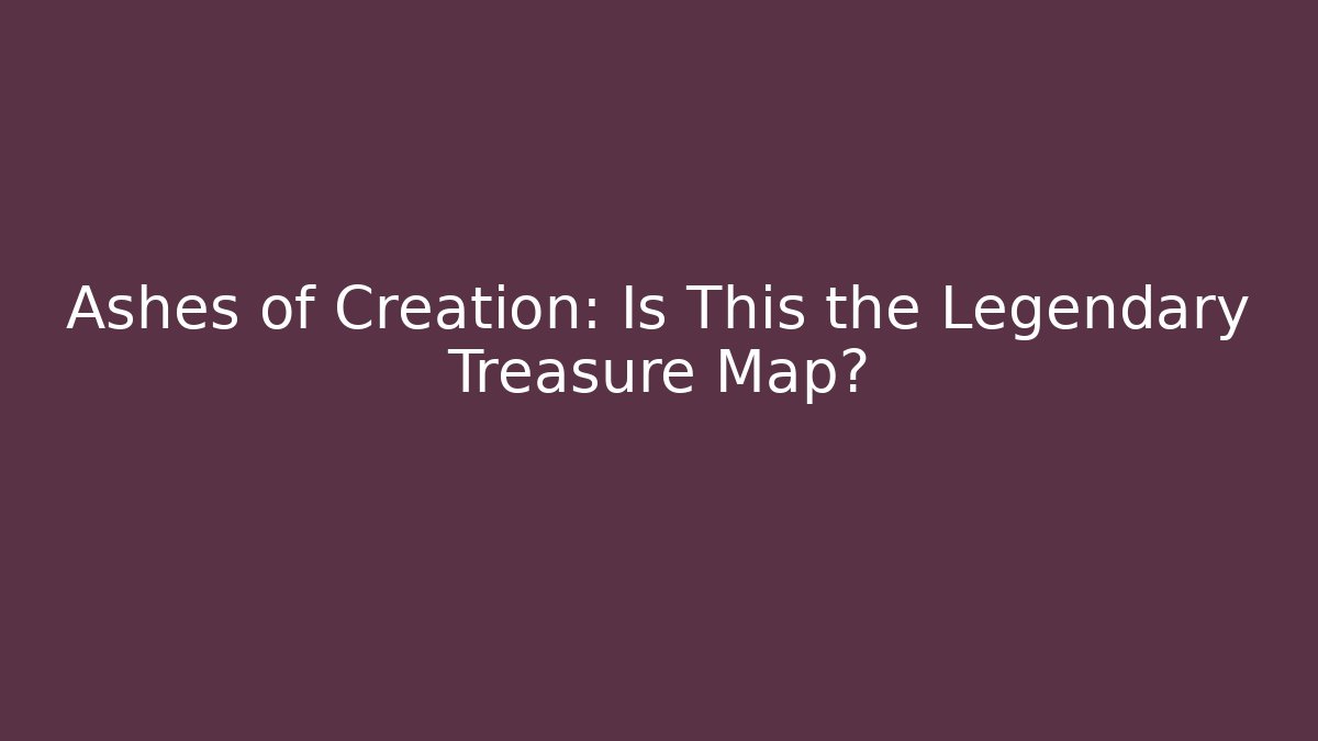 Ashes of Creation: Is This the Legendary Treasure Map?