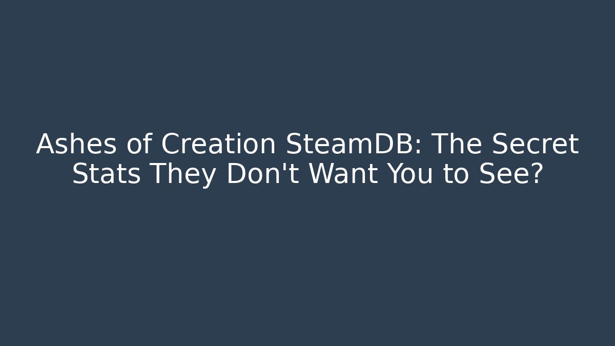 Ashes of Creation SteamDB: The Secret Stats They Don’t Want You to See?