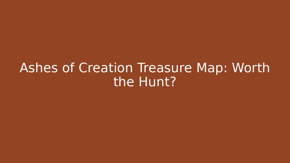 Ashes of Creation Treasure Map: Worth the Hunt?