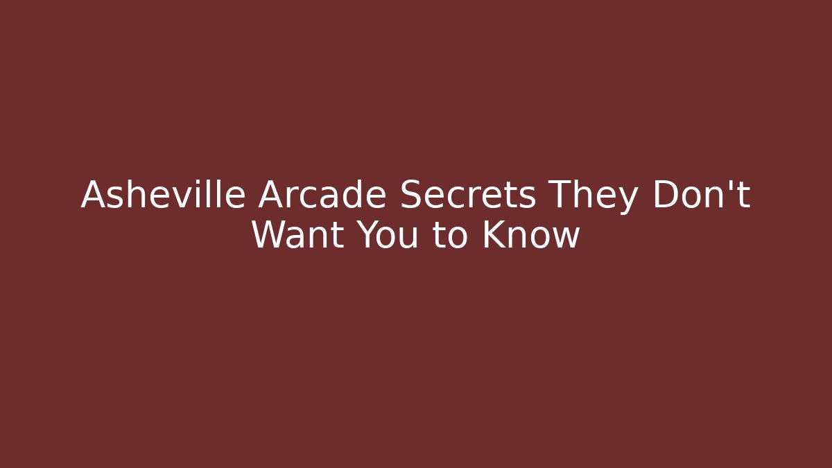 Asheville Arcade Secrets They Don't Want You to Know