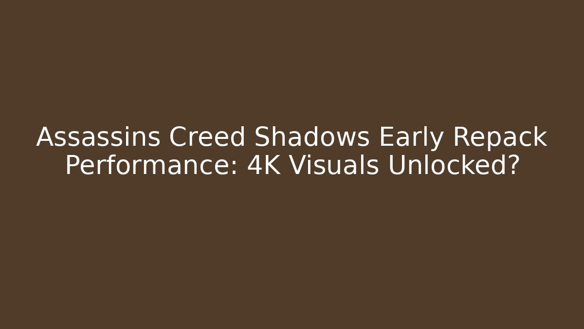 Assassins Creed Shadows Early Repack Performance: 4K Visuals Unlocked?