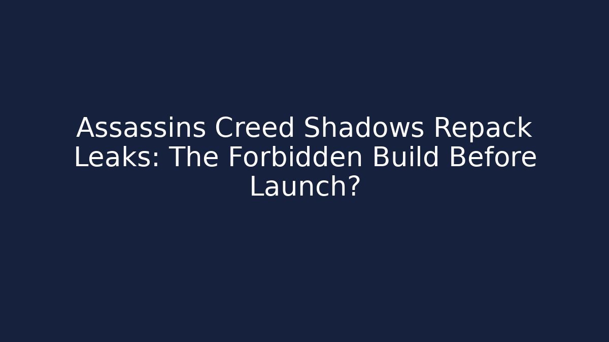 Assassins Creed Shadows Repack Leaks: The Forbidden Build Before Launch?