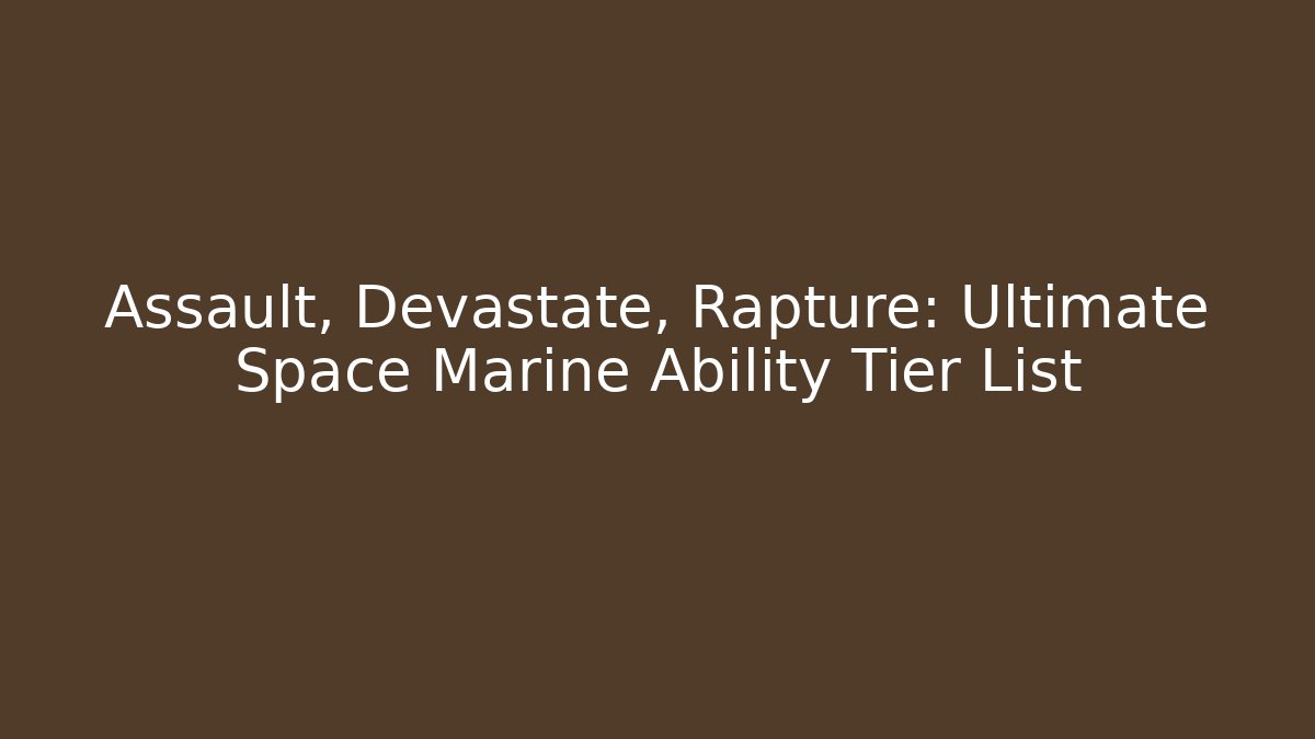 Assault, Devastate, Rapture: Ultimate Space Marine Ability Tier List