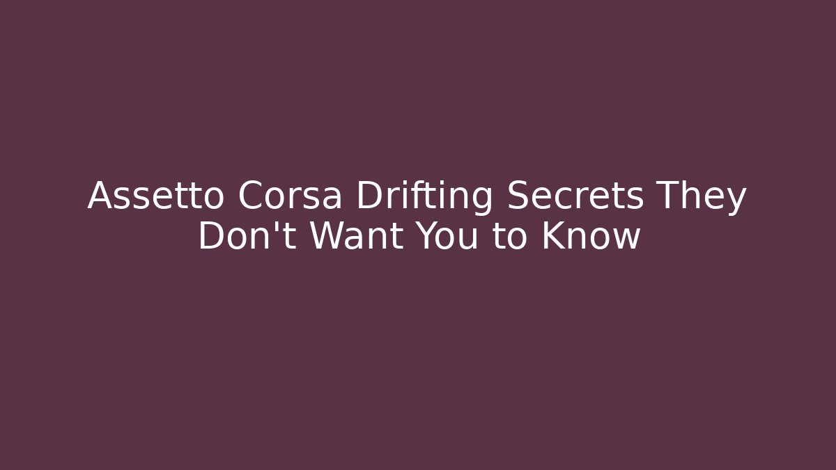Assetto Corsa Drifting Secrets They Don't Want You to Know - Boomer Naturals