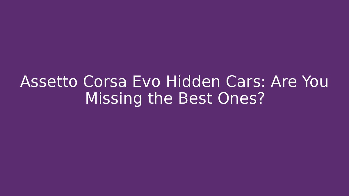 Assetto Corsa Evo Hidden Cars: Are You Missing the Best Ones?
