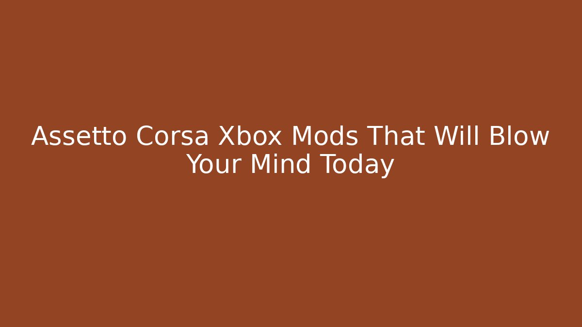Assetto Corsa Xbox Mods That Will Blow Your Mind Today