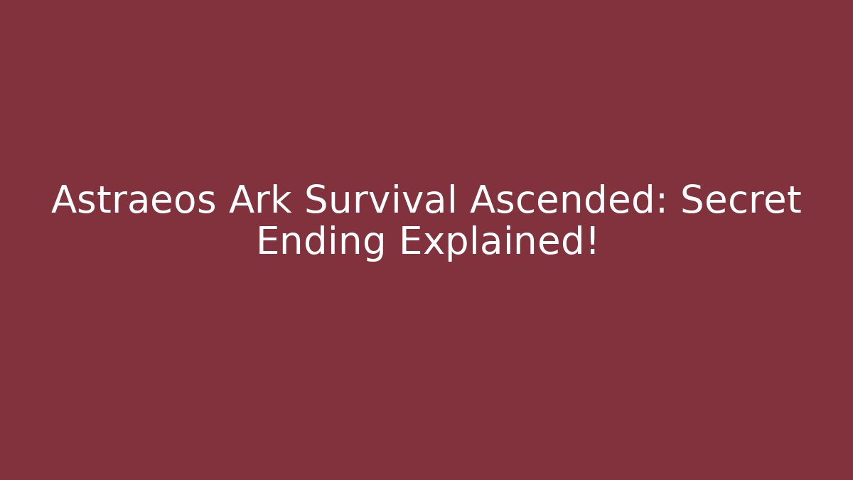 Astraeos Ark Survival Ascended: Secret Ending Explained! - Boomer Naturals