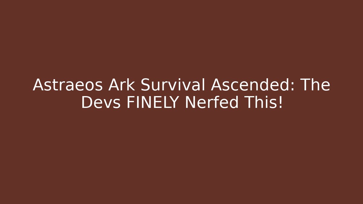 Astraeos Ark Survival Ascended: The Devs FINELY Nerfed This! - Boomer Naturals