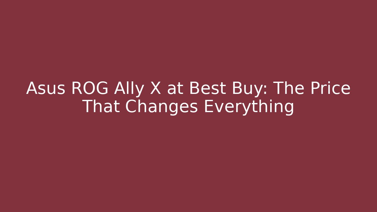 Asus ROG Ally X at Best Buy: The Price That Changes Everything