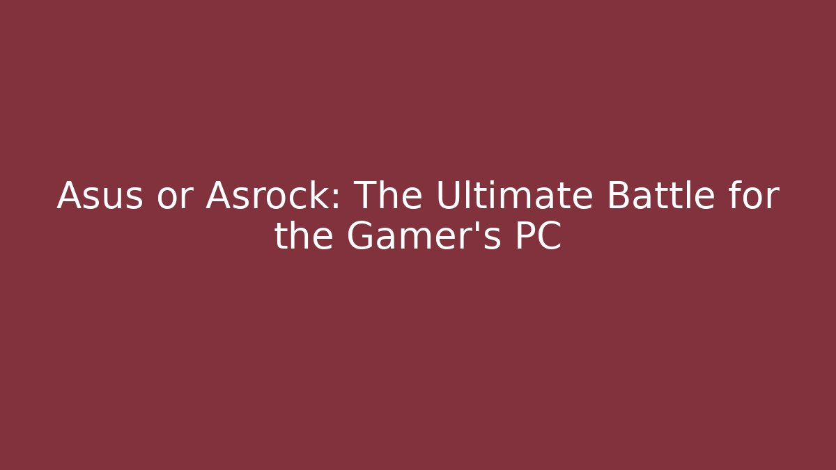 Asus or Asrock: The Ultimate Battle for the Gamer's PC