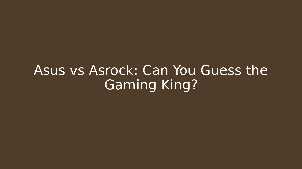 Asus vs Asrock: Can You Guess the Gaming King?