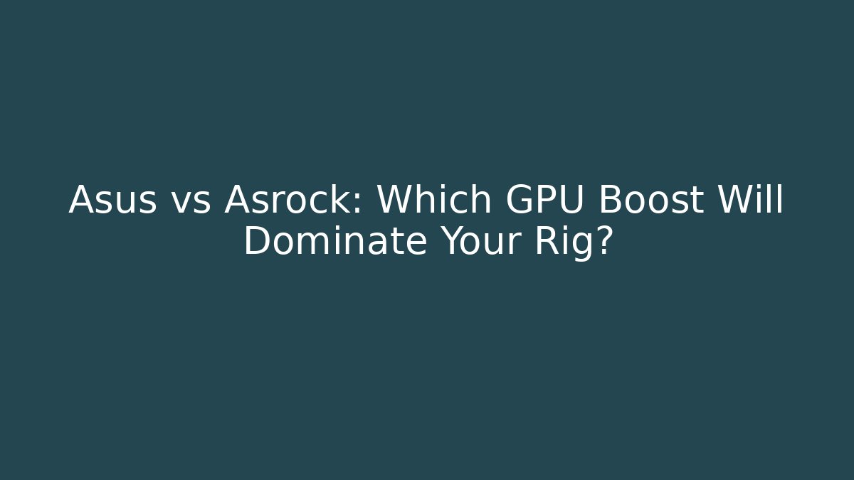 Asus vs Asrock: Which GPU Boost Will Dominate Your Rig? - Boomer Naturals