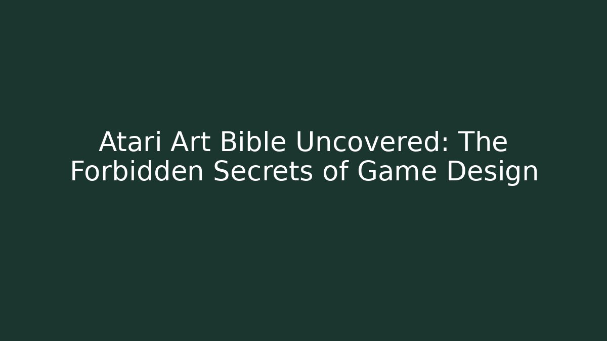 Atari Art Bible Uncovered: The Forbidden Secrets of Game Design