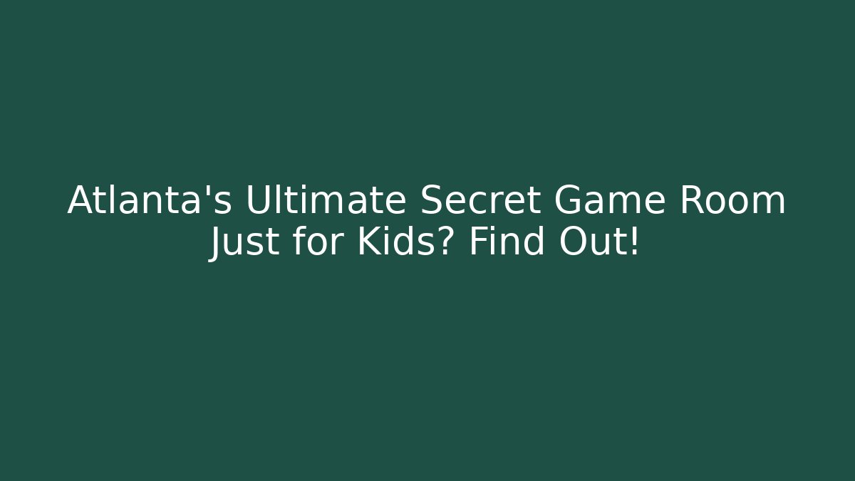 Atlanta's Ultimate Secret Game Room Just for Kids? Find Out!