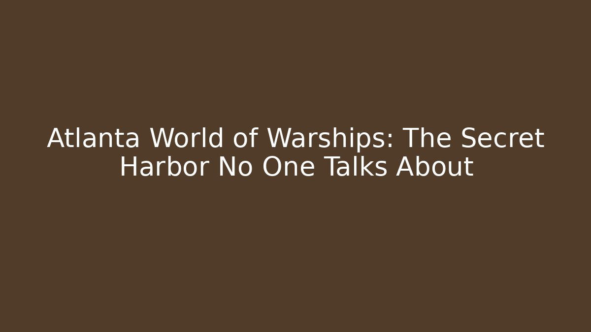 Atlanta World of Warships: The Secret Harbor No One Talks About - Boomer Naturals
