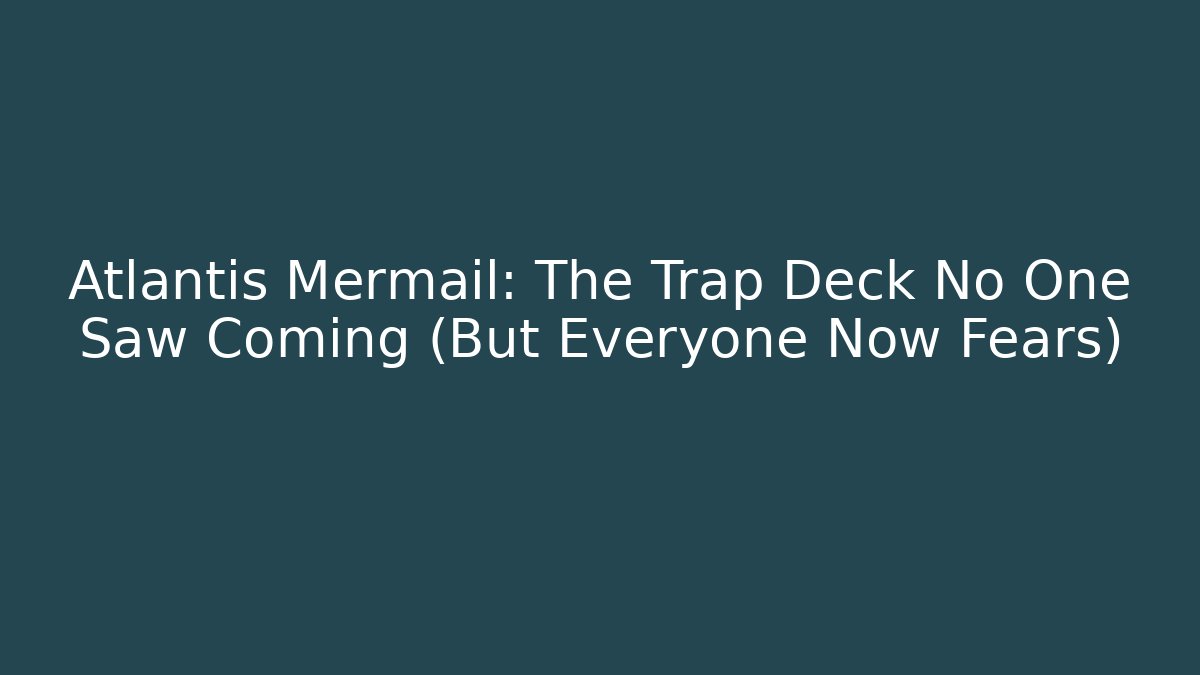 Atlantis Mermail: The Trap Deck No One Saw Coming (But Everyone Now Fears)