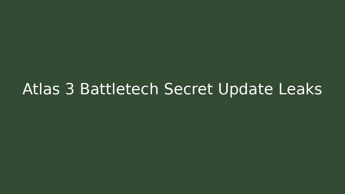 Atlas 3 Battletech Secret Update Leaks