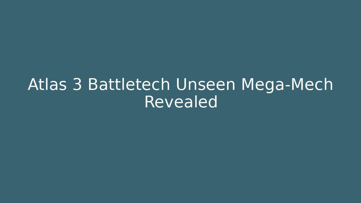 Atlas 3 Battletech Unseen Mega-Mech Revealed