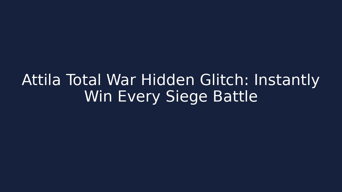 Attila Total War Hidden Glitch: Instantly Win Every Siege Battle