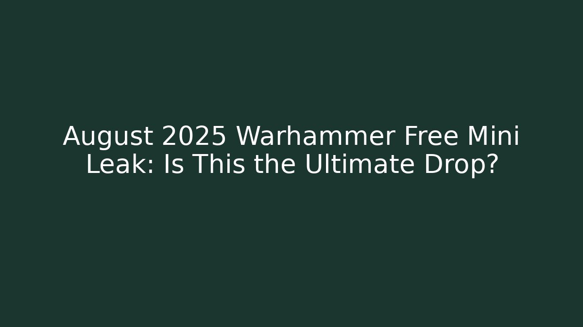 August 2025 Warhammer Free Mini Leak: Is This the Ultimate Drop?