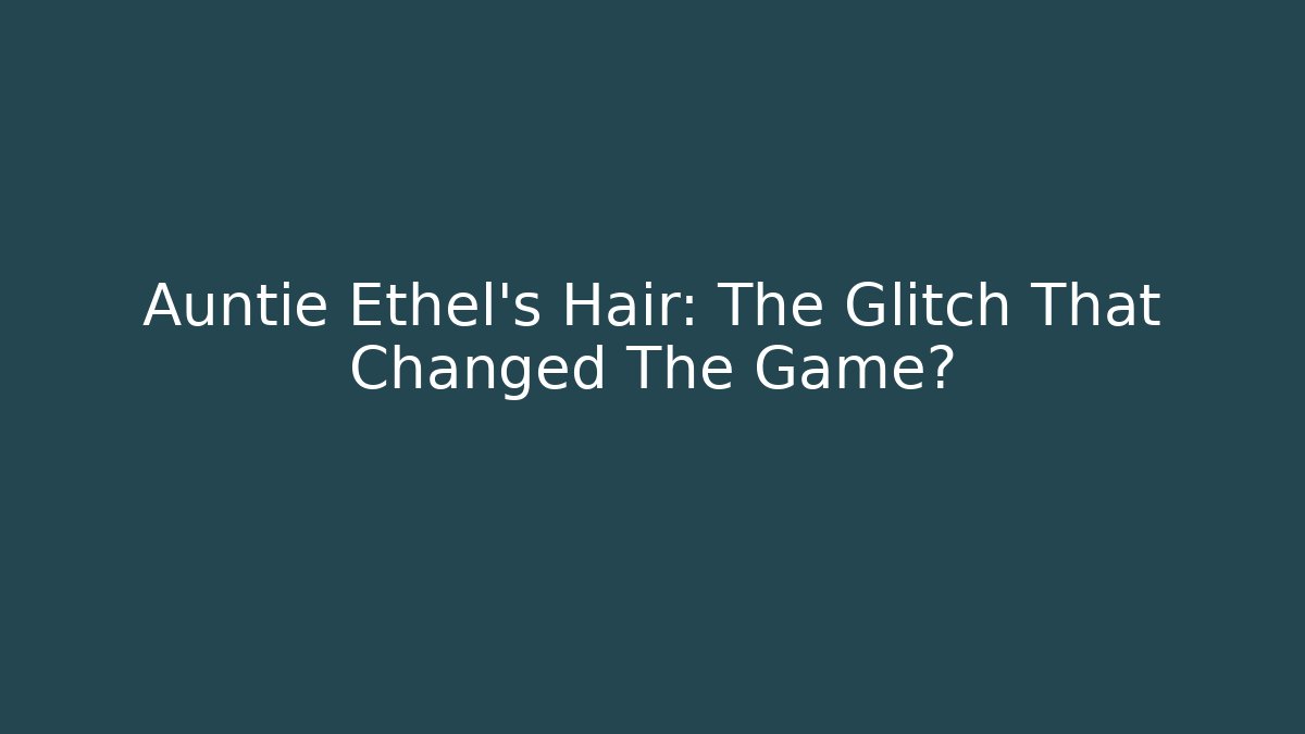 Auntie Ethel's Hair: The Glitch That Changed The Game? - Boomer Naturals
