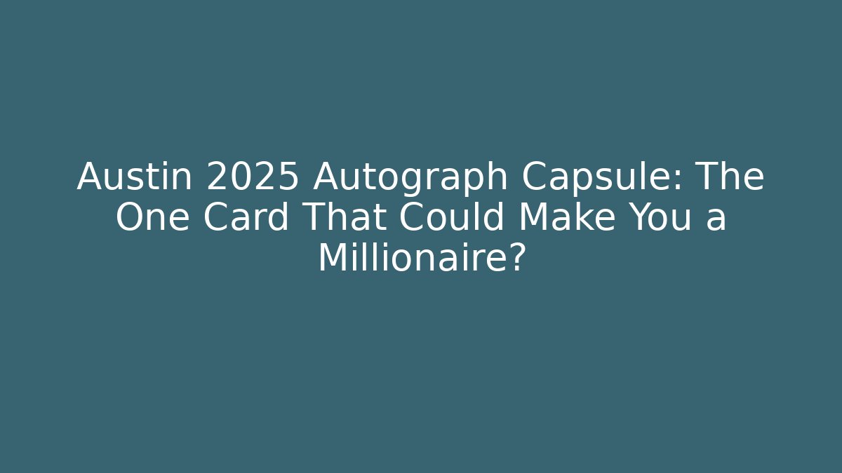 Austin 2025 Autograph Capsule: The One Card That Could Make You a Millionaire?