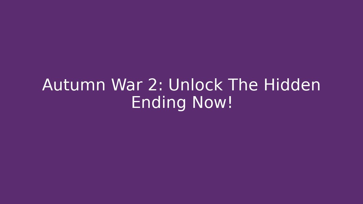 Autumn War 2: Unlock The Hidden Ending Now!