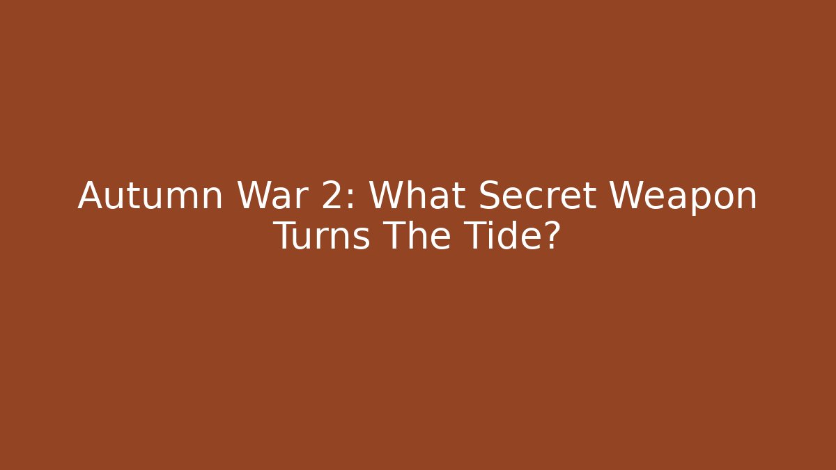 Autumn War 2: What Secret Weapon Turns The Tide?