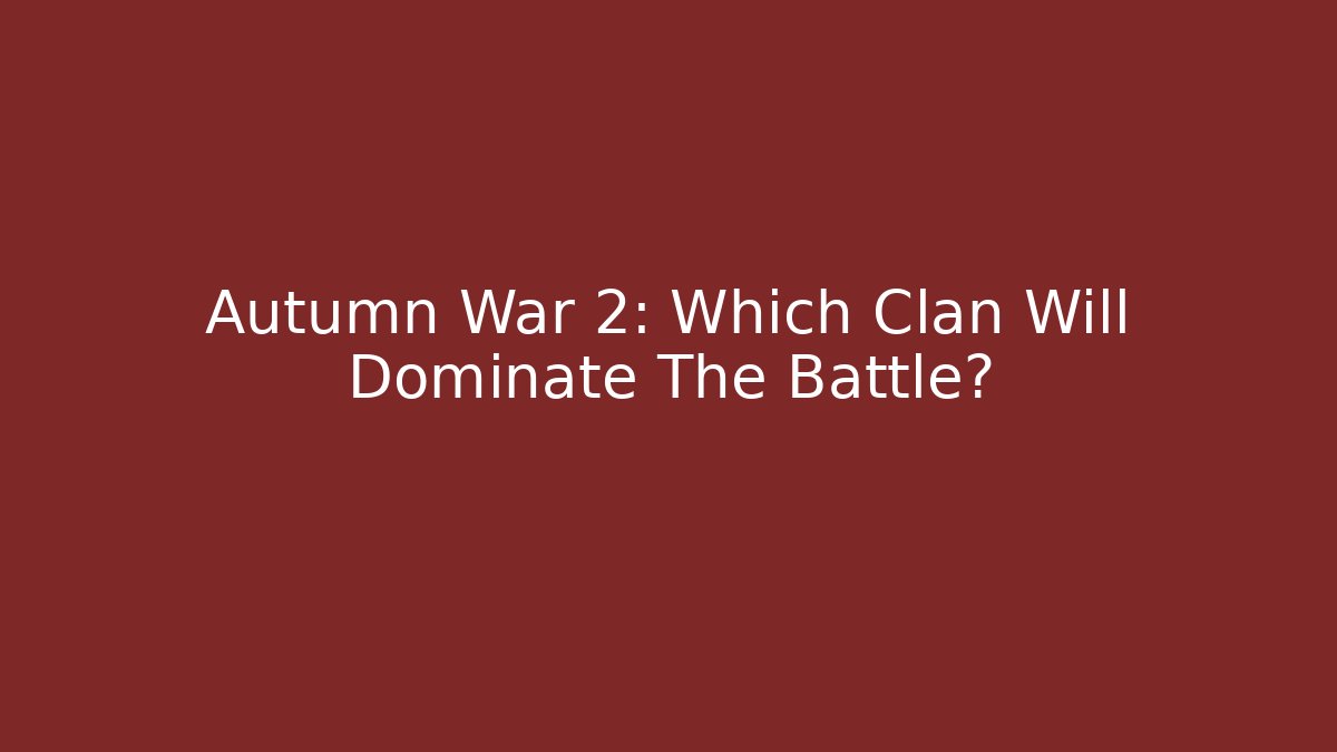 Autumn War 2: Which Clan Will Dominate The Battle?