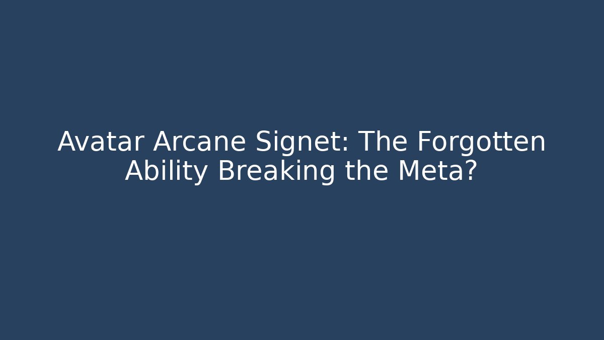 Avatar Arcane Signet: The Forgotten Ability Breaking the Meta?