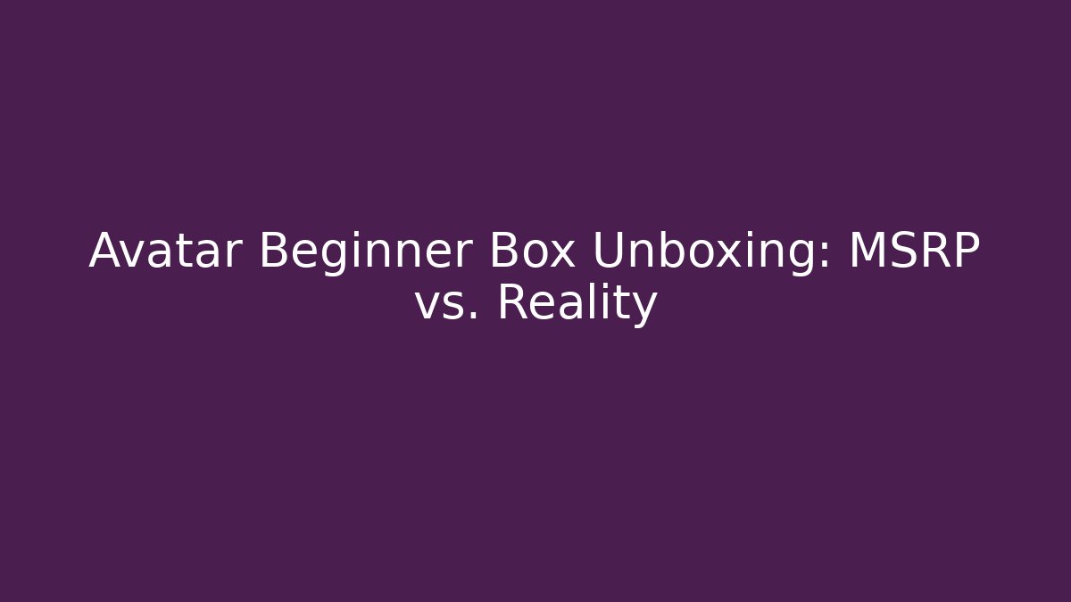 Avatar Beginner Box Unboxing: MSRP vs. Reality - Boomer Naturals